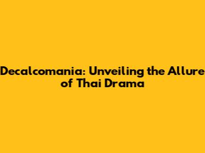Decalcomania: Unveiling the Allure of Thai Drama