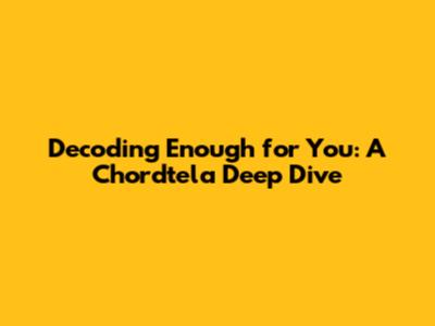 Decoding 'Enough for You': A Chordtela Deep Dive