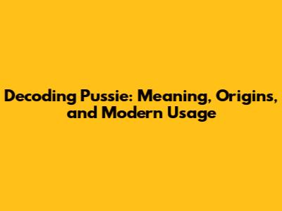 Decoding 'Pussie': Meaning, Origins, and Modern Usage