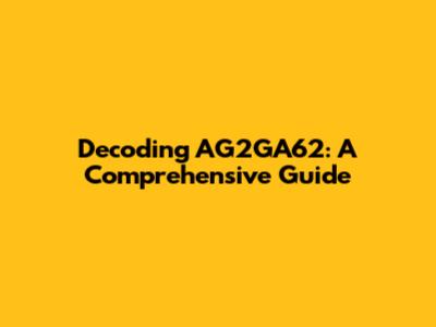 Decoding AG2GA62: A Comprehensive Guide