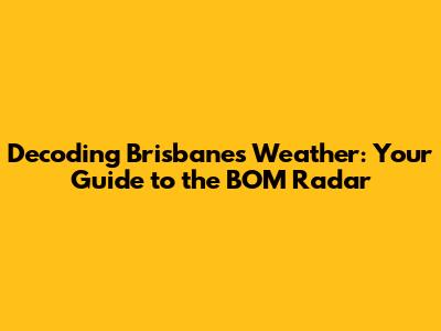 Decoding Brisbane's Weather: Your Guide to the BOM Radar