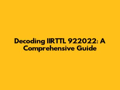 Decoding IIRTTL 922022: A Comprehensive Guide