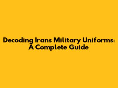 Decoding Iran's Military Uniforms: A Complete Guide