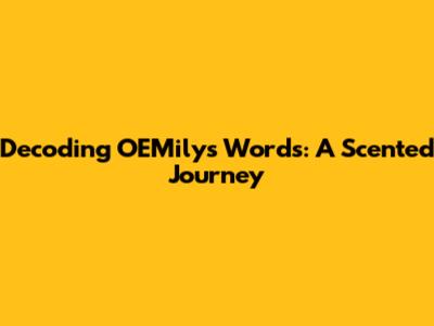 Decoding OEMily's Words: A Scented Journey