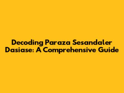 Decoding Paraza Sesandaler Dasiase: A Comprehensive Guide
