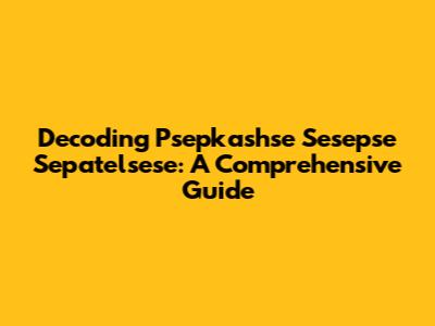 Decoding Psepkashse Sesepse Sepatelsese: A Comprehensive Guide
