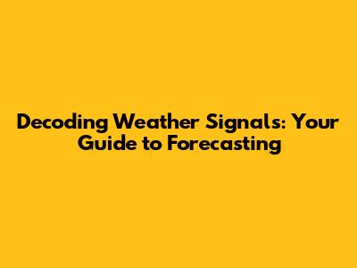 Decoding Weather Signals: Your Guide to Forecasting