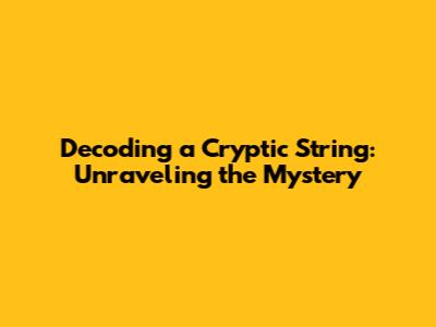Decoding a Cryptic String: Unraveling the Mystery