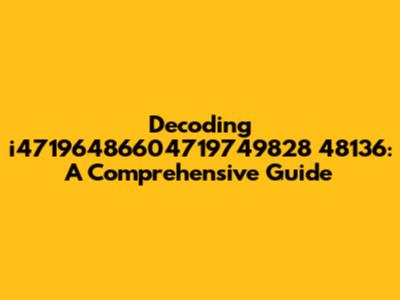 Decoding i47196486604719749828 48136: A Comprehensive Guide