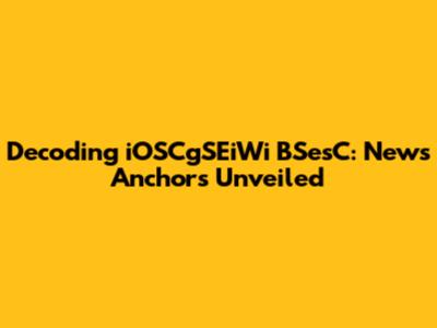 Decoding iOSCgSEiWi BSesC: News Anchors Unveiled