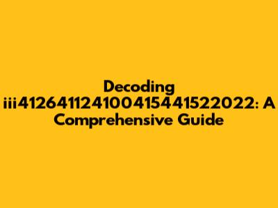 Decoding iii412641124100415441522022: A Comprehensive Guide