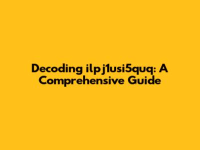 Decoding ilpj1usi5quq: A Comprehensive Guide