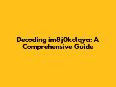 Decoding im8j0kclqya: A Comprehensive Guide