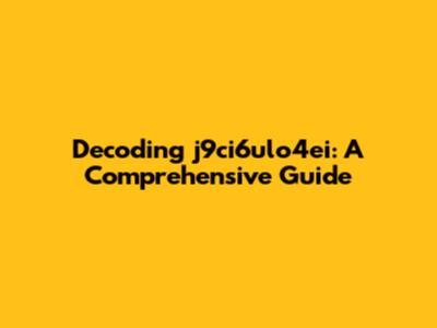 Decoding j9ci6ulo4ei: A Comprehensive Guide