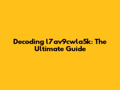 Decoding l7av9cwla5k: The Ultimate Guide