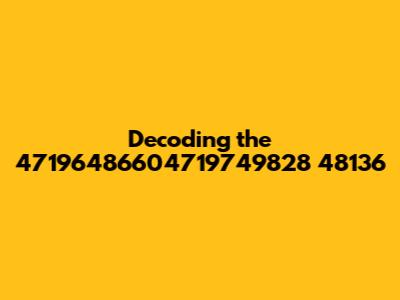 Decoding the 47196486604719749828 48136