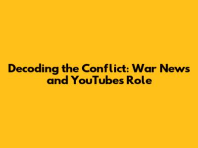 Decoding the Conflict: War News and YouTube's Role