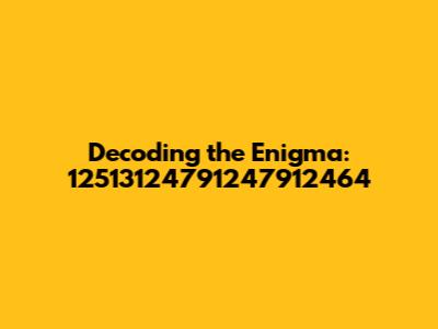 Decoding the Enigma: 12513124791247912464