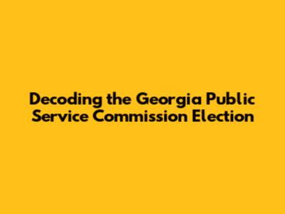 Decoding the Georgia Public Service Commission Election