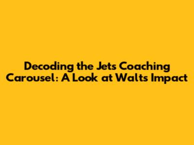 Decoding the Jets' Coaching Carousel: A Look at Walt's Impact