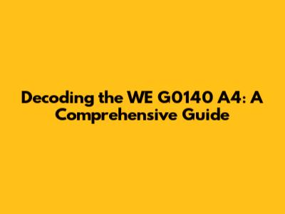 Decoding the WE G0140 A4: A Comprehensive Guide