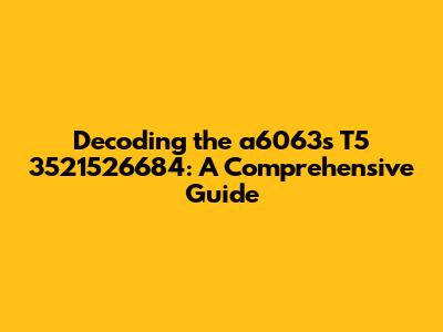 Decoding the a6063s T5 3521526684: A Comprehensive Guide