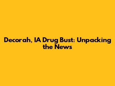 Decorah, IA Drug Bust: Unpacking the News