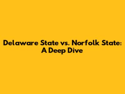 Delaware State vs. Norfolk State: A Deep Dive