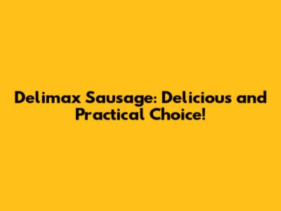 Delimax Sausage: Delicious and Practical Choice!