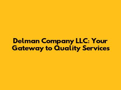Delman Company LLC: Your Gateway to Quality Services