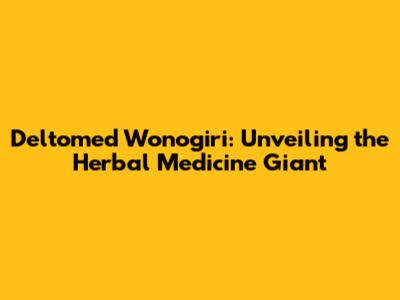 Deltomed Wonogiri: Unveiling the Herbal Medicine Giant
