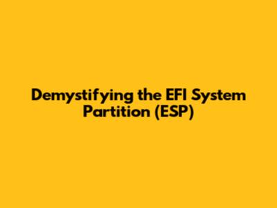 Demystifying the EFI System Partition (ESP)