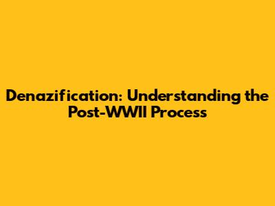 Denazification: Understanding the Post-WWII Process