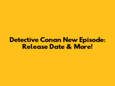 Detective Conan New Episode: Release Date & More!