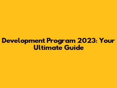 Development Program 2023: Your Ultimate Guide