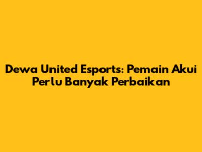 Dewa United Esports: Pemain Akui Perlu Banyak Perbaikan