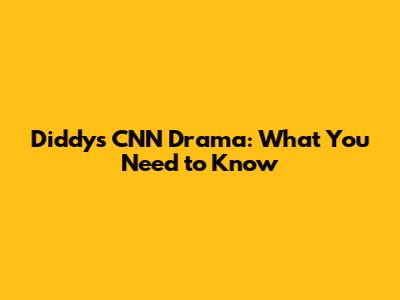 Diddy's CNN Drama: What You Need to Know