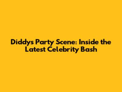 Diddy's Party Scene: Inside the Latest Celebrity Bash