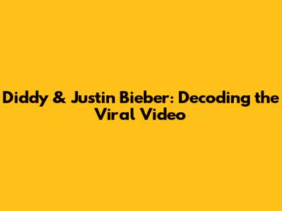 Diddy & Justin Bieber: Decoding the Viral Video