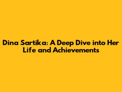Dina Sartika: A Deep Dive into Her Life and Achievements