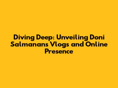 Diving Deep: Unveiling Doni Salmanan's Vlogs and Online Presence