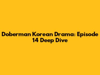 Doberman Korean Drama: Episode 14 Deep Dive