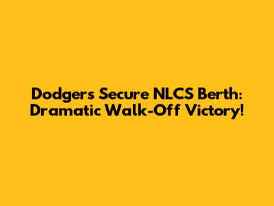 Dodgers Secure NLCS Berth: Dramatic Walk-Off Victory!
