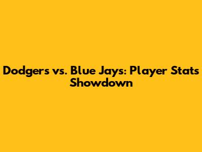 Dodgers vs. Blue Jays: Player Stats Showdown