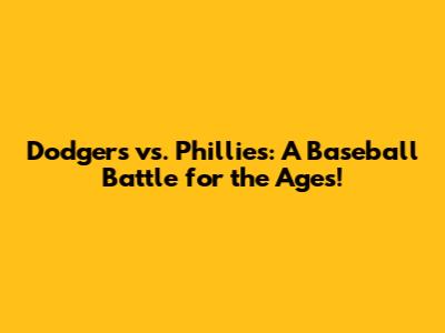 Dodgers vs. Phillies: A Baseball Battle for the Ages!