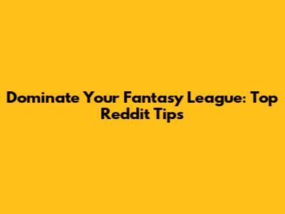 Dominate Your Fantasy League: Top Reddit Tips
