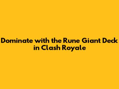Dominate with the Rune Giant Deck in Clash Royale