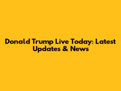 Donald Trump Live Today: Latest Updates & News