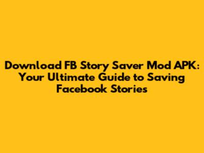 Download FB Story Saver Mod APK: Your Ultimate Guide to Saving Facebook Stories