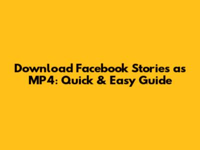 Download Facebook Stories as MP4: Quick & Easy Guide